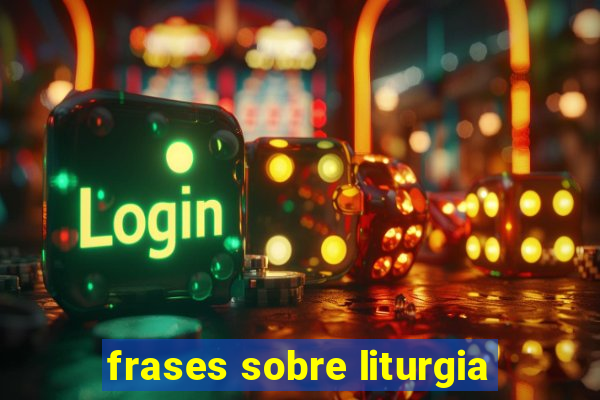 frases sobre liturgia